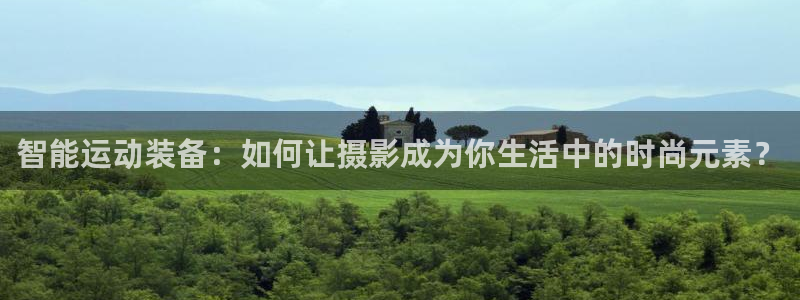 凯捷体育娱乐代理怎么样：智能运动装备：如何让摄影成为你生活中
