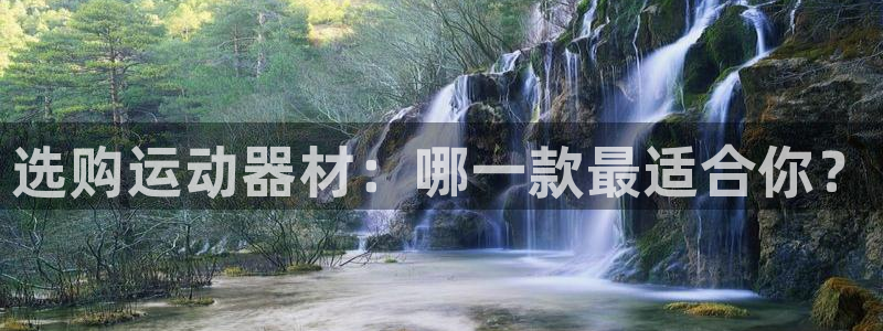 凯捷体育集团：选购运动器材：哪一款最适合你？