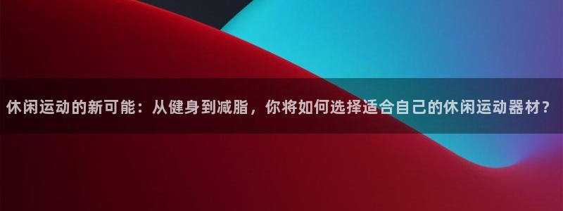 凯捷体育招商电话号码是多少啊：休闲运动的新可能：从健