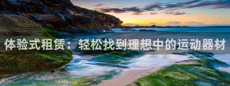 凯捷体育平台注册流程图：体验式租赁：轻松找到理想中的