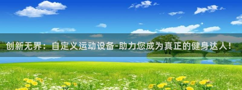 凯捷体育招商电话是多少啊：创新无界：自定义运动设备-
