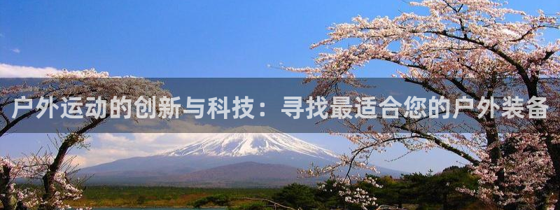 凯捷体育平台注册要钱吗：户外运动的创新与科技：寻找最