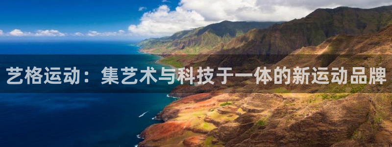 凯捷体育平台是正规平台吗:艺格运动:集艺术与科技于一体的新运