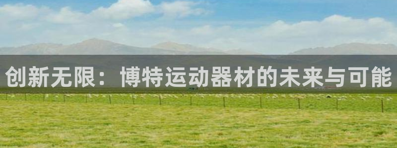 凯捷体育代理：创新无限：博特运动器材的未来与可能