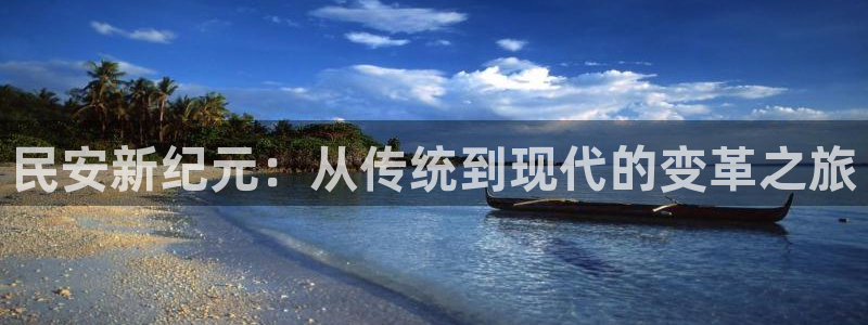 凯捷体育娱乐下载：民安新纪元：从传统到现代的变革之旅