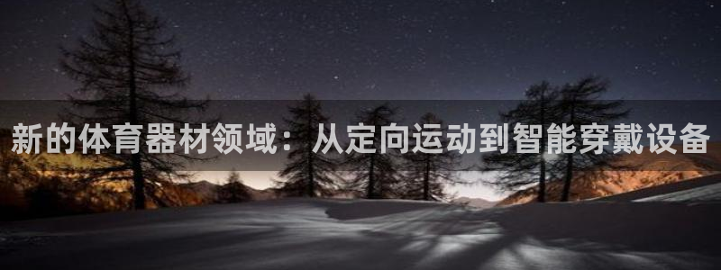 凯捷体育神州：新的体育器材领域：从定向运动到智能穿戴