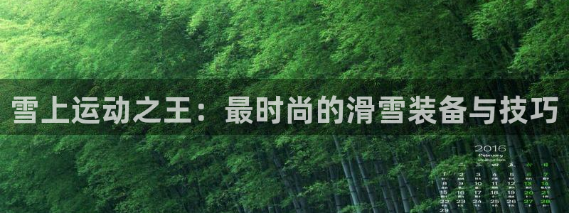 凯捷体育招商电话号码是多少号：雪上运动之王：最时尚的
